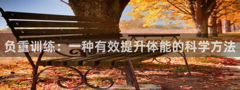 球深体育比分：负重训练：一种有效提升体能的科学方法